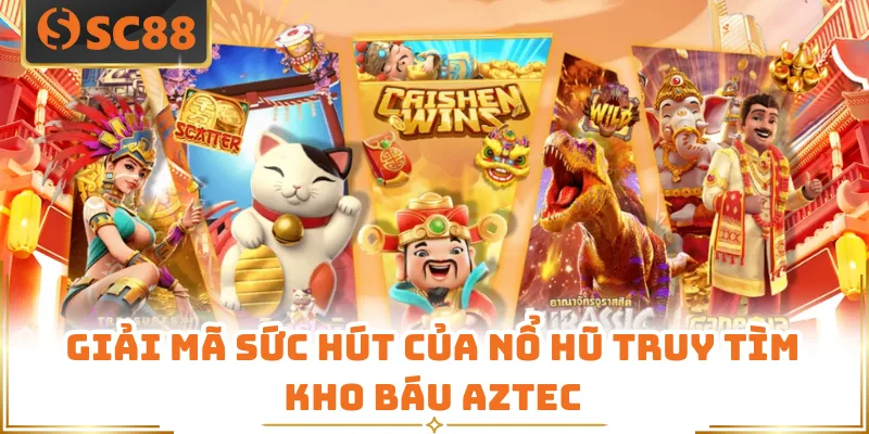 Giải mã sức hút của nổ hũ truy tìm kho báu AZTEC