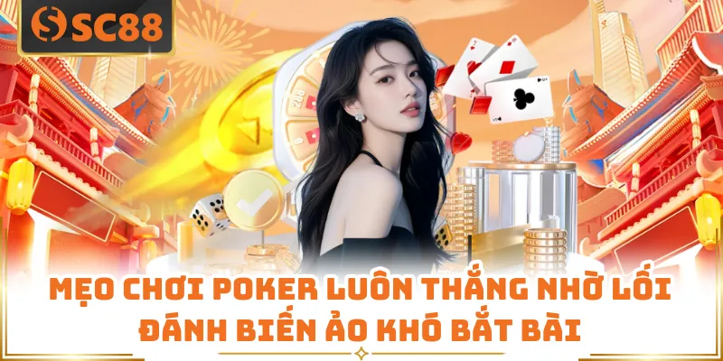 Mẹo Chơi Poker Luôn Thắng Nhờ Lối Đánh Biến Ảo Khó Bắt Bài
